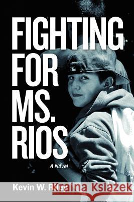 Fighting For Ms. Rios Riley, Kevin W. 9781477541586 Createspace - książka