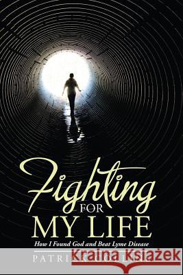 Fighting for My Life: How I Found God and Beat Lyme Disease Patrick Collins 9781483466590 Lulu Publishing Services - książka