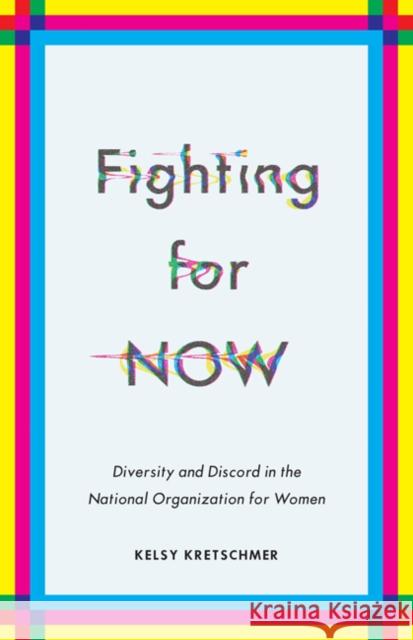Fighting for Now: Diversity and Discord in the National Organization for Women Kelsy Kretschmer 9781517903152 University of Minnesota Press - książka