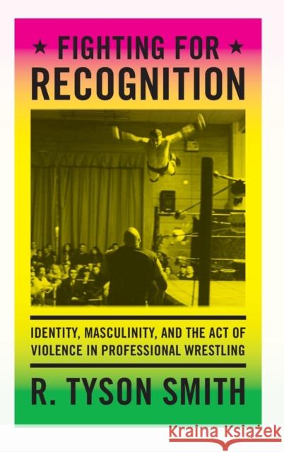 Fighting for Recognition: Identity, Masculinity, and the Act of Violence in Professional Wrestling R. Tyson Smith 9780822357094 Duke University Press - książka