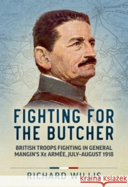 Fighting for the Butcher: British Troops Fighting in General Mangin’s Xe Armee, July – August 1918 Richard Willis 9781915113689 Helion & Company - książka
