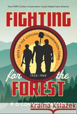 Fighting for the Forest: How Fdr's Civilian Conservation Corps Helped Save America P. O. Pearson 9781534429338 Simon & Schuster Books for Young Readers - książka