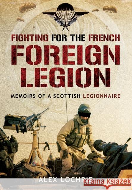 Fighting for the French Foreign Legion: Memoirs of a Scottish Legionnaire Alex Lochrie 9781783376155 Pen & Sword Books Ltd - książka