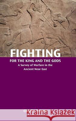 Fighting for the King and the Gods: A Survey of Warfare in the Ancient Near East Charlie Trimm 9780884142386 SBL Press - książka