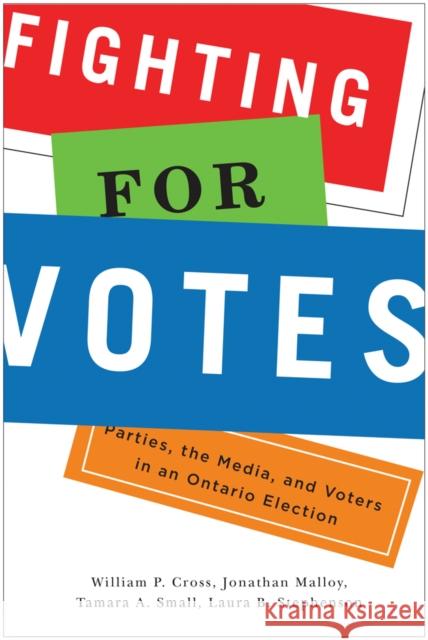 Fighting for Votes: Parties, the Media, and Voters in an Ontario Election William P. Cross Jonathan Malloy Tamara A. Small 9780774829274 UBC Press - książka