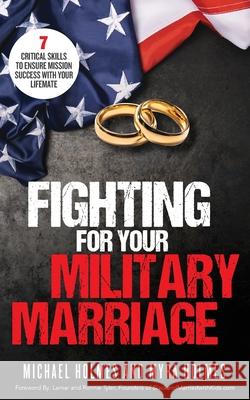 Fighting for Your Military Marriage: 7 Critical Skills to Ensure Mission Success with Your Lifemate Michael And Myra Holmes 9781644842089 Purposely Created Publishing Group - książka