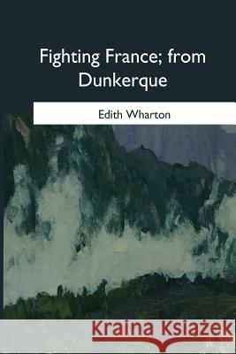 Fighting France, from Dunkerque Edith Wharton 9781545062067 Createspace Independent Publishing Platform - książka