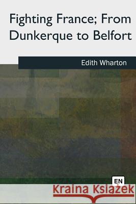 Fighting France, From Dunkerque to Belfort Wharton, Edith 9781727509953 Createspace Independent Publishing Platform - książka