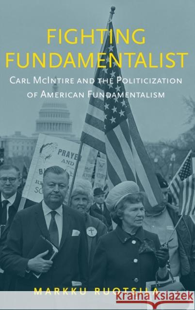 Fighting Fundamentalist: Carl McIntire and the Politicization of American Fundamentalism Markku Ruotsila 9780199372997 Oxford University Press, USA - książka