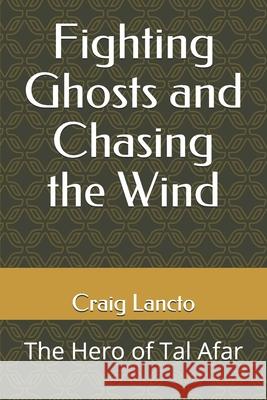 Fighting Ghosts and Chasing the Wind: The Hero of Tal Afar Najim Al-Jubouri Craig Lancto 9781080382972 Independently Published - książka