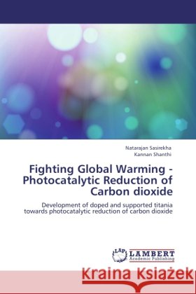 Fighting Global Warming - Photocatalytic Reduction of Carbon dioxide Sasirekha, Natarajan, Shanthi, Kannan 9783845478821 LAP Lambert Academic Publishing - książka