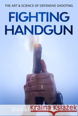 Fighting Handgun: The Art & Science of Defensive Shooting Donald P. Red 9781691439133 Independently Published - książka