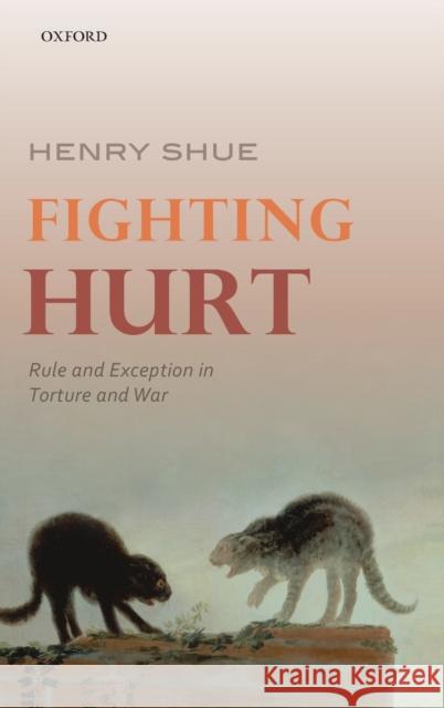 Fighting Hurt: Rule and Exception in Torture and War Henry Shue 9780198767626 Oxford University Press, USA - książka
