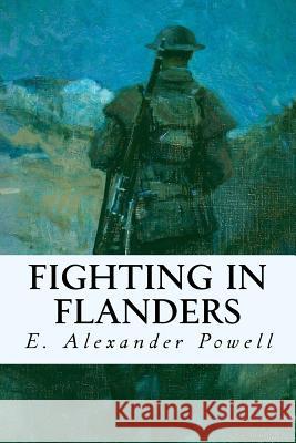 Fighting in Flanders E. Alexander Powell 9781535395939 Createspace Independent Publishing Platform - książka