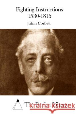 Fighting Instructions 1530-1816 Julian Corbett The Perfect Library 9781511671316 Createspace - książka