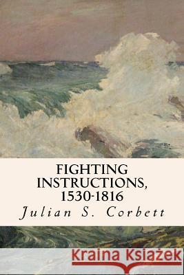 Fighting Instructions, 1530-1816 Julian S. Corbett 9781523943159 Createspace Independent Publishing Platform - książka