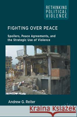 Fighting Over Peace: Spoilers, Peace Agreements, and the Strategic Use of Violence Reiter, Andrew G. 9783319401010 Palgrave MacMillan - książka