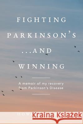 Fighting Parkinson's...and Winning: A memoir of my recovery from Parkinson's Disease Howard Shifke 9781979354028 Createspace Independent Publishing Platform - książka