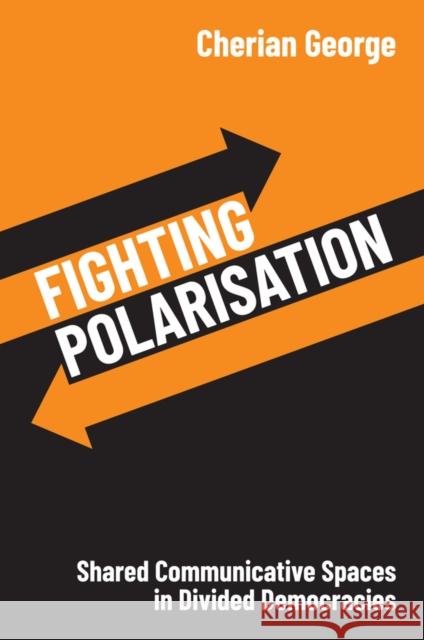 Fighting Polarisation: Shared Communicative Spaces in Divided Democracies Cherian (Hong Kong Baptist University) George 9781509564552 John Wiley and Sons Ltd - książka