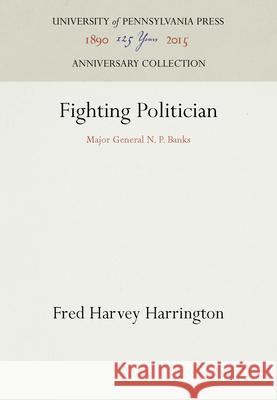 Fighting Politician: Major General N. P. Banks Fred Harvey Harrington 9781512802603 University of Pennsylvania Press - książka