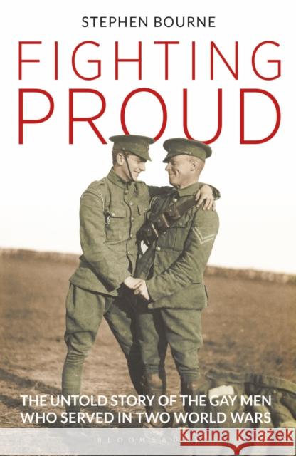 Fighting Proud: The Untold Story of the Gay Men Who Served in Two World Wars Stephen Bourne 9781350143227 Bloomsbury Publishing PLC - książka