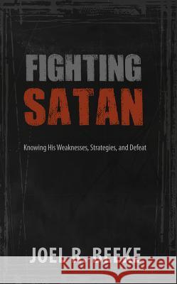 Fighting Satan: Knowing His Weaknesses, Strategies, and Defeat Joel R. Beeke 9781601784117 Reformation Heritage Books - książka