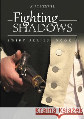 Fighting Shadows: Swift Series: Book 6 Alec Merrill 9781483465227 Lulu Publishing Services - książka
