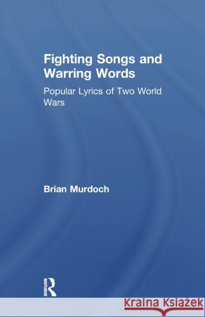 Fighting Songs and Warring Words: Popular Lyrics of Two World Wars Brian Murdoch 9780415755177 Routledge - książka