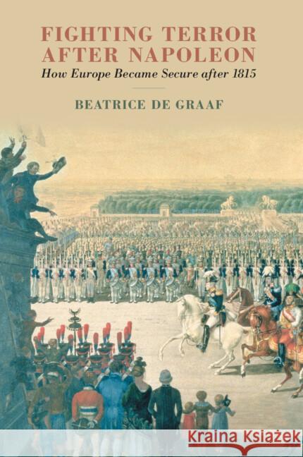 Fighting Terror after Napoleon: How Europe Became Secure after 1815 Beatrice (Universiteit Utrecht, The Netherlands) de Graaf 9781108816205 Cambridge University Press - książka