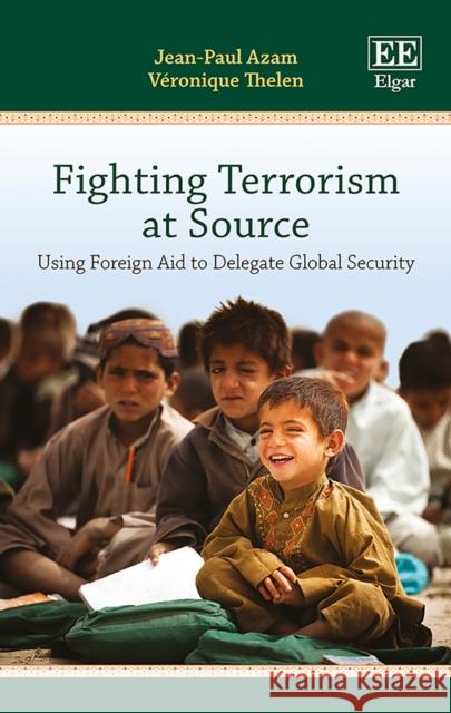 Fighting Terrorism at Source: Using Foreign Aid to Delegate Global Security Jean-Paul Azam Veronique Thelen  9781786432162 Edward Elgar Publishing Ltd - książka