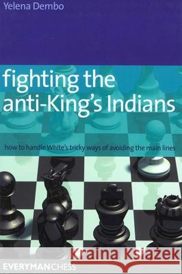 Fighting the anti-King's Indians: How to Handle White's Tricky Ways of Avoiding the Main Lines Yelena Dembo 9781857445756 Everyman Chess - książka