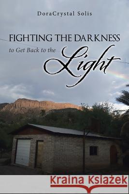 Fighting the Darkness to Get Back to the Light Doracrystal Solis 9781984517104 Xlibris Us - książka