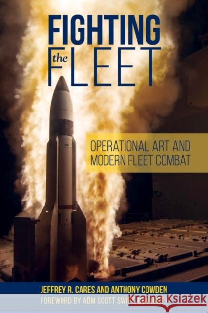 Fighting the Fleet: Operational Art and Modern Fleet Combat Jeffrey R. Cares Anthony Cowden Adm Scott Swif 9781682477274 US Naval Institute Press - książka