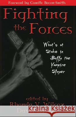 Fighting the Forces: What's at Stake in Buffy the Vampire Slayer Wilcox, Rhonda V. 9780742516816 Rowman & Littlefield Publishers - książka