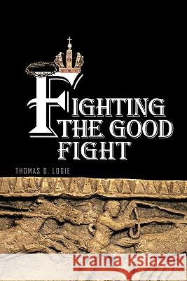 Fighting the Good Fight Thomas D. Logie 9781426950926 Trafford Publishing - książka