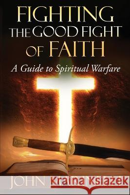 Fighting The Good Fight of Faith: A Guide to Spiritual Warfare John Marinelli   9781087888163 IngramSpark - książka