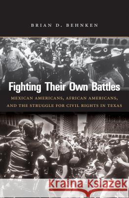 Fighting Their Own Battles: Mexican Americans, African Americans, and the Struggle for Civil Rights in Texas Brian D. Behnken 9781469618951 University of North Carolina Press - książka