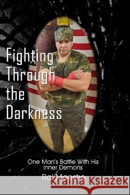 Fighting Through the Darkness: One Man's Battle With His Inner Demons Rai Maestro 9798437250167 Independently Published - książka