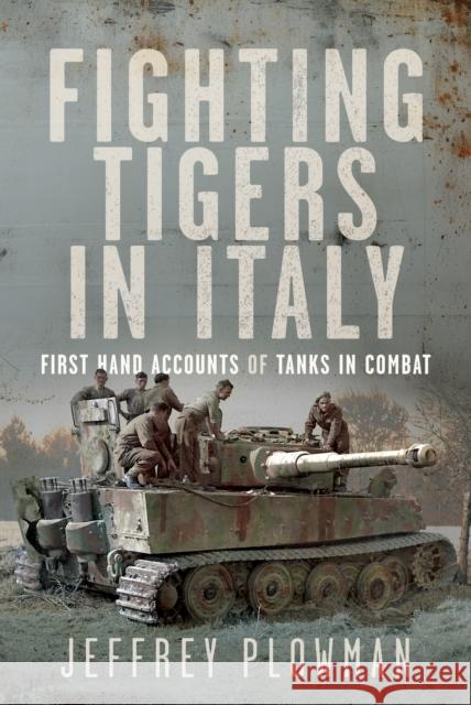 Fighting Tigers in Italy: First Hand Accounts of Tanks in Combat Jeffrey Plowman 9781399057868 Pen & Sword Books Ltd - książka