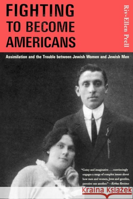 Fighting to Become Americans: Assimilation and the Trouble Between Jewish Women and Jewish Men Riv-Ellen Prell 9780807036334 Beacon Press - książka