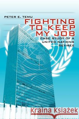 Fighting To Keep My Job: Case Study of a United Nations Retiree Temu, Peter E. 9781434300089 Authorhouse - książka