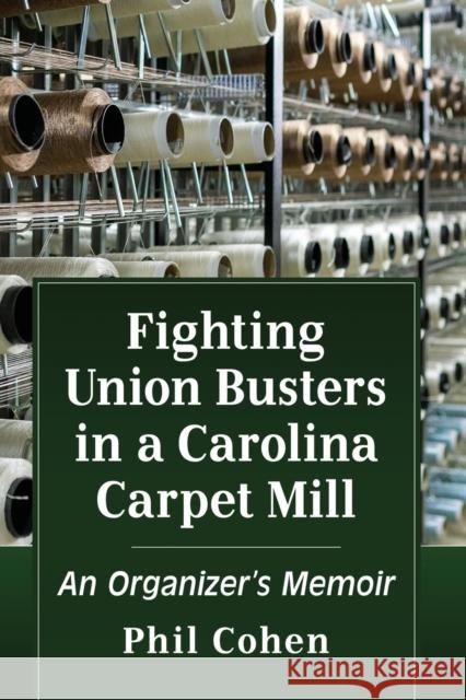 Fighting Union Busters in a Carolina Carpet Mill: An Organizer's Memoir Cohen, Phil 9781476683041 McFarland & Company - książka