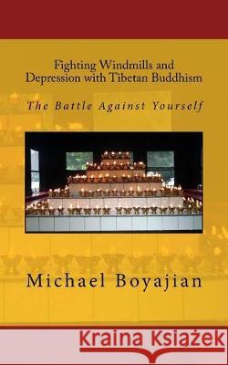 Fighting Windmills and Depression with Tibetan Buddhism: The Battle Against Yourself Michael Boyajian 9781721081684 Createspace Independent Publishing Platform - książka