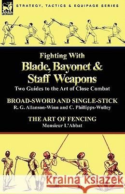 Fighting with Blade, Bayonet & Staff Weapons: Two Guides to the Art of Close Combat Allanson-Winn, R. G. 9780857063908 Leonaur Ltd - książka