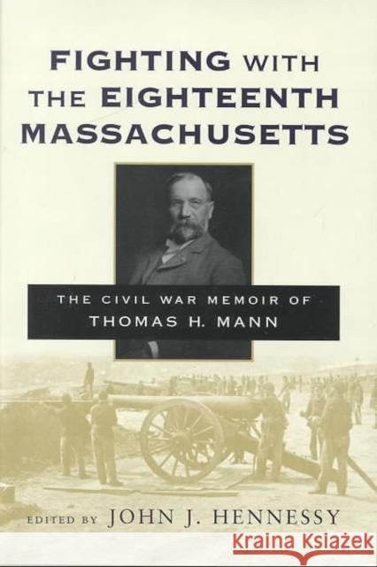 Fighting with the Eighteenth Massachusetts: The Civil War Memoir of Thomas H. Mann John J. Hennessy Thomas H. Mann 9780807125779 Louisiana State University Press - książka