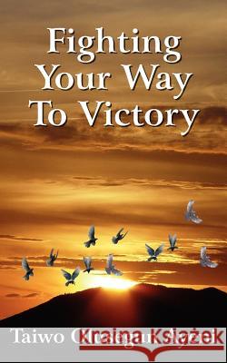 Fighting Your Way To Victory: Principles of Victory Over Stubborn Problems Ayeni, Taiwo Olusegun 9781425923358 Authorhouse - książka