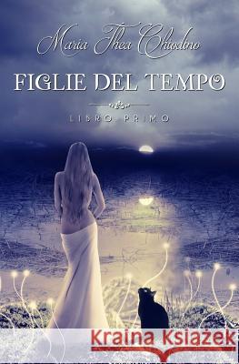 Figlie del tempo libro primo Chiodino, Maria Thea 9781508406280 Createspace Independent Publishing Platform - książka