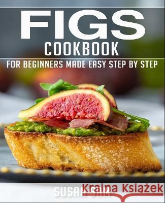Figs Cookbook: Book 1, for Beginners Made Easy Step by Step Susan Sam 9798844307928 Independently Published - książka