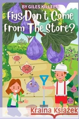 Figs Don't Come From The Store? G Killeen   9798849031057 Independently Published - książka