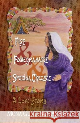 Figs & Pomegranates & Special Cheeses: A Love Story Mona Gustafson Affinito 9780692257883 Mona Gustafson Affinito - książka